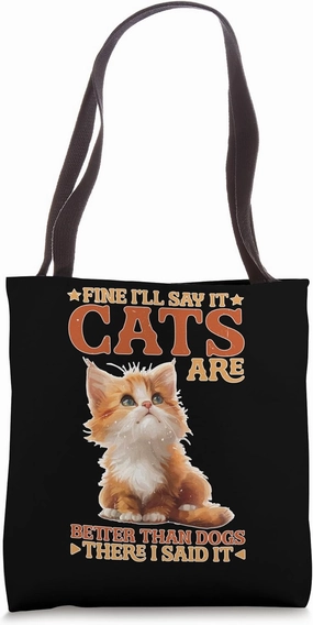 Fine, I'll Say It Cats Are Better Than Dogs Tote Bag