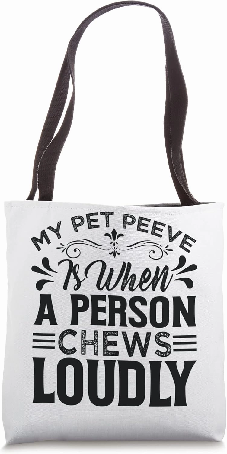My Pet Peeve Is When A Person Chews Loudly - Funny Jokes Tote Bag