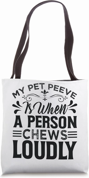 My Pet Peeve Is When A Person Chews Loudly - Funny Jokes Tote Bag