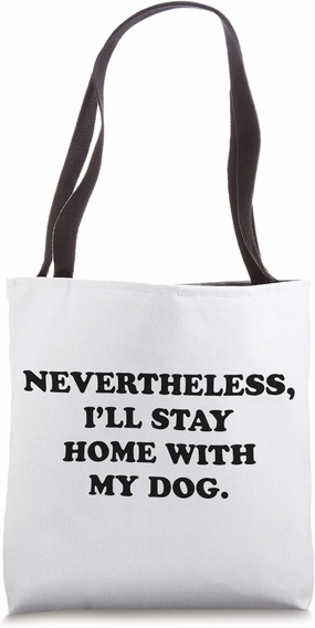 Nevertheless, I’ll stay home with my dog. Tote Bag