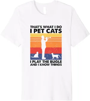 That's What I Do I Pet Cats I Play The Bugle & I Know Things Premium T-Shirt