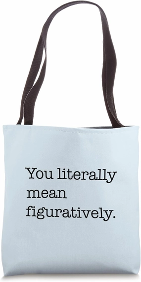 YOU LITERALLY MEAN FIGURATIVELY. Funny Correction Meme Tote Bag